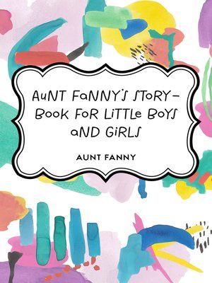 cover image of Aunt Fanny's Story-Book for Little Boys and Girls